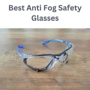 Best Anti Fog Safety Glasses