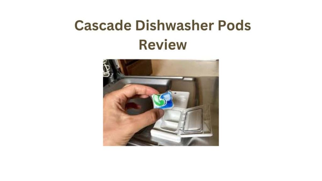 Cascade Dishwasher Pods Review