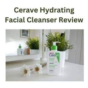Cerave Hydrating Facial Cleanser Review