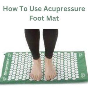 How To Use Acupressure Foot Mat