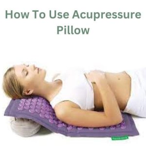 How To Use Acupressure Pillow