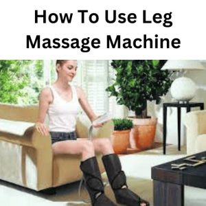 How To Use Leg Massage Machine