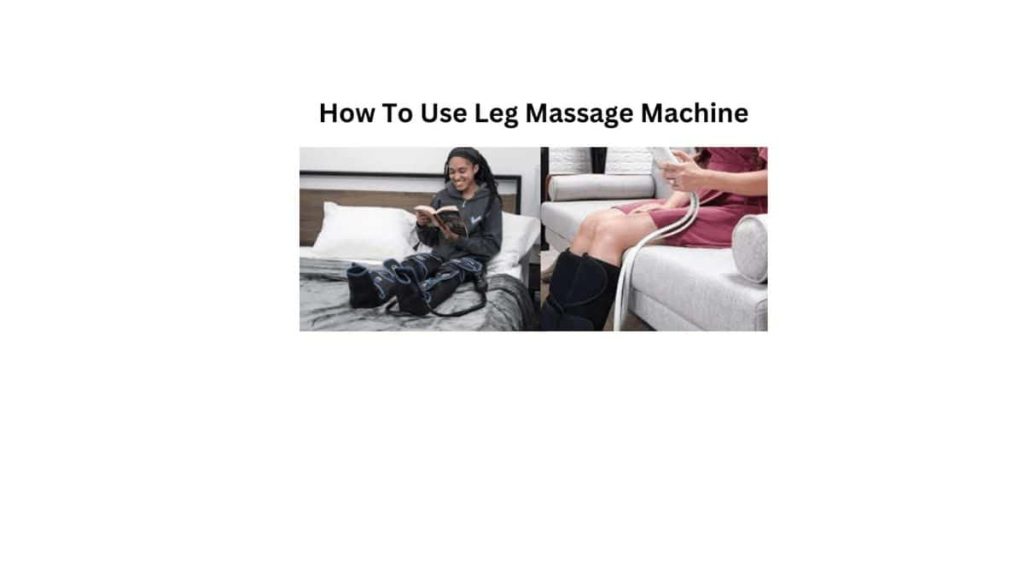 How To Use Leg Massage Machines