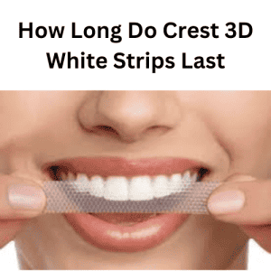 How Long Do Crest 3D White Strips Last