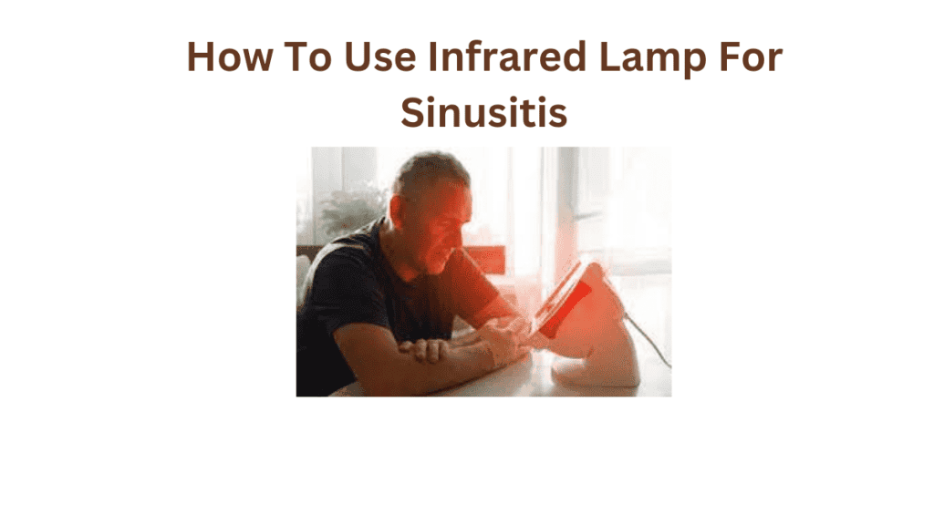 How To Use Infrared Lamp For Sinusitis