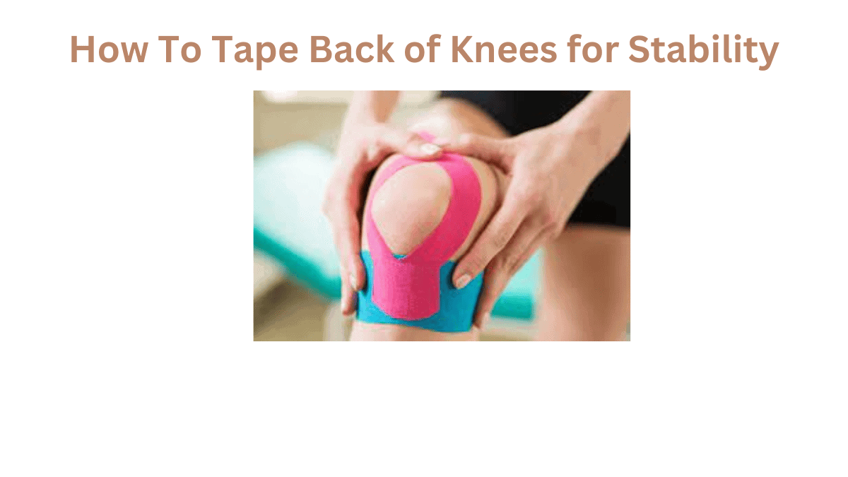 How To Tape Back of Knee for Stability